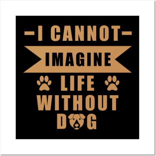 I Can Not Imagine Life Without Dog - Love Dogs - Gift For Dog Lover Posters and Art